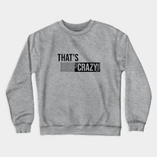 That's CRAZY \ Funny Saying Crewneck Sweatshirt